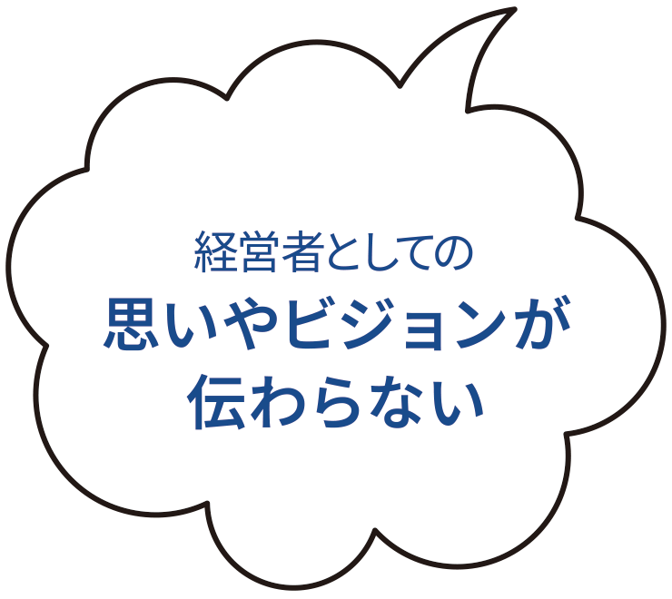 経営者としての思いやビジョンが伝わらない